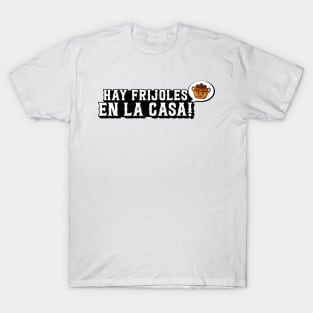 Hay Frijoles en la Casa T-Shirt